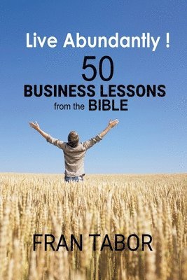 bokomslag Live Abundantly! 50 Business Lessons from the Bible