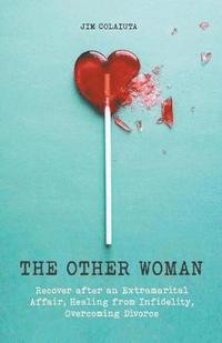 bokomslag The Other Woman Recover after an Extramarital Affair, Healing from Infidelity, Overcoming Divorce