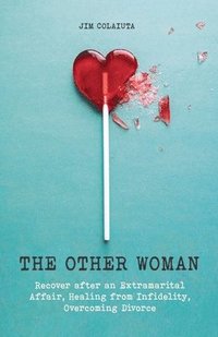 bokomslag The Other Woman Recover after an Extramarital Affair, Healing from Infidelity, Overcoming Divorce