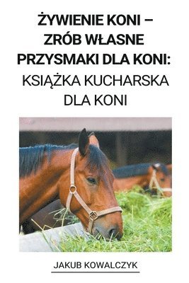 bokomslag &#379;ywienie Koni - Zrb Wlasne Przysmaki dla Koni