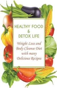 bokomslag Healthy Food & Detox Life Weight Loss and Body Cleanse Diet With Many Delicious Recipes