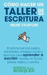 bokomslag Como Hacer un Taller de Escritura Online y/o Offline. El Antimanual con Juegos, Actividades, Consejos, Trucos y Ejercicios Para Aprender a Escribir Novelas, no Ficcion, Poesia, Relatos y Cuentos