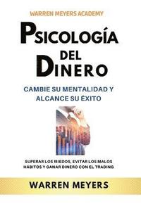 bokomslag Psicología del dinero Cambie su mentalidad y alcance el éxito Superar los miedos, evitar los malos hábitos y ganar dinero con el trading