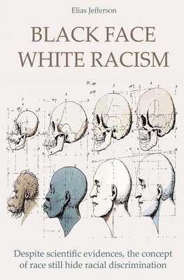 Elias Jefferson - Black Face White Racism Despite scientific evidences, the concept of race still hide racial discrimination, Häftad