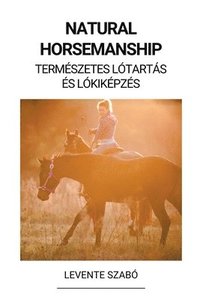 bokomslag Natural Horsemanship (Természetes Lótartás és Lókiképzés)