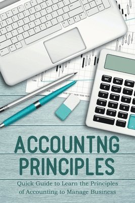 bokomslag Accounting Principles Quick Guide to Learn the Principles of Accounting to Manage Business