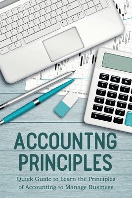 bokomslag Accounting Principles Quick Guide to Learn the Principles of Accounting to Manage Business