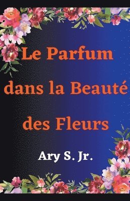 Le Parfum dans la Beaute des Fleurs 1