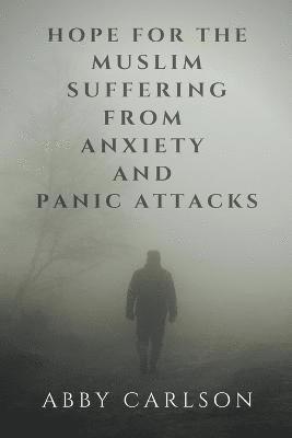 Hope for the Muslim Suffering from Anxiety and Panic Attacks 1