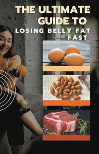 bokomslag The Ultimate Guide to Losing Belly Fat Fast