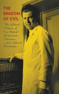bokomslag The Shadow of Evil The Ethical Dilemma of Nazi Medical Experiments, Darwinism, And Racial Purification