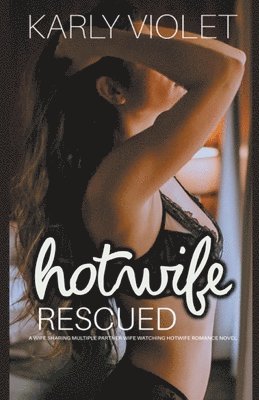Karly Violet - Hotwife Rescued - A Wife Sharing Multiple Partner Wife Watching Hotwife Romance Novel, Häftad