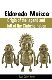 bokomslag Eldorado Muisca, Origin of the Legend and Fall of the Chibcha Nation.