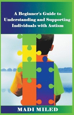 bokomslag Beginner's Guide to Understanding and Supporting Individuals with Autism