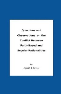 bokomslag Questions And Observations On The Conflict Between Faith-Based and Secular Rationalities