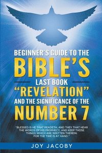 bokomslag Beginners Guide To The Bibles Last Book Revelation And The Significance Of The Number 7