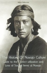 bokomslag History Of Navajo Culture Guide to the Correct utilization and Loss of Sacred Items of Navajo People