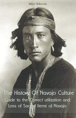 bokomslag History Of Navajo Culture Guide to the Correct utilization and Loss of Sacred Items of Navajo People