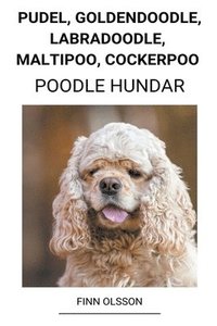 bokomslag Pudel, Goldendoodle, Labradoodle, Maltipoo, Cockerpoo (Poodle Hundar)