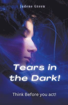 Tears in the Dark! Think Before You Act!