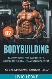 bokomslag Bodybuilding: Tutti i segreti per l'aumento della massa muscolare. La guida definitiva sull'ipertrofia muscolare e sull'allenamento