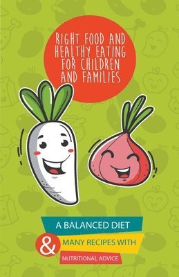 Right Food and Healthy Eating for Children and Families A Balanced Diet With Many Recipes and Great Nutritional Advice 1