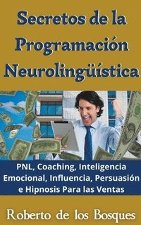 bokomslag Secretos de la Programacin Neurolingstica PNL, Coaching, Inteligencia Emocional, Influencia, Persuasin e Hipnosis Para las Ventas