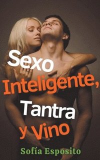 bokomslag Sexo Inteligente, Tantra y Vino