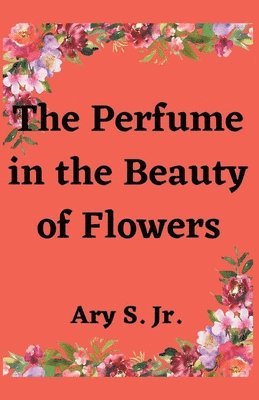 The Perfume in the Beauty of Flowers 1