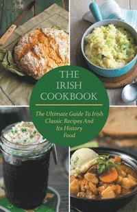 bokomslag The Irish Cookbook The Ultimate Guide To Irish Classic Recipes And Its History Food