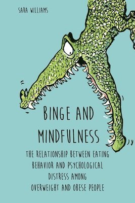 bokomslag Binge and Mindfulness The Relationship Between Eating Behavior and Psychological Distress among Overweight and Obese People