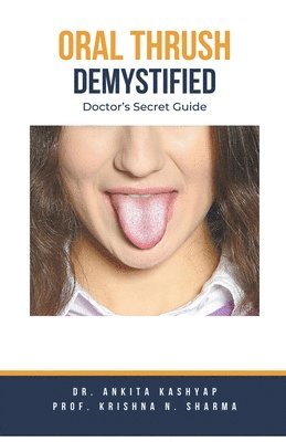 Ankita Kashyap, Prof Krishna N Sharma, Prof Krishna N. Sharma, Dr. Ankita Kashyap, Prof. Krishna N. Sharma, Krishna N. Sharma - Oral Thrush Demystified, Häftad