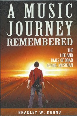 A MUSIC JOURNEY REMEMBERED &quot;The Life and Times of Brad Evans Musician 1