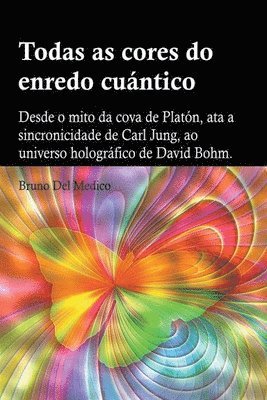 bokomslag Todas as cores do enredo cuntico.Desde o mito da cova de Platn, ata a sincronicidade de Carl Jung, ao universo hologrfico de David Bohm