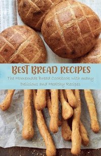 bokomslag Best Bread Recipes The Homemade Bread Cookbook with many Delicious and Healthy Recipes