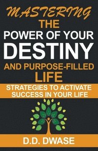 bokomslag Mastering The Power Of Your Destiny And Purpose-Filled Life