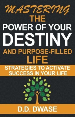 Mastering The Power Of Your Destiny And Purpose-Filled Life 1