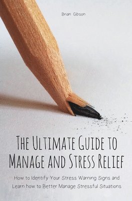 bokomslag The Ultimate Guide to Manage and Stress Relief how to Identify Your Stress Warning Signs and Learn how to Better Manage Stressful Situations