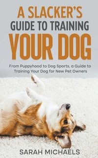 bokomslag A Slacker's Guide to Training Your Dog