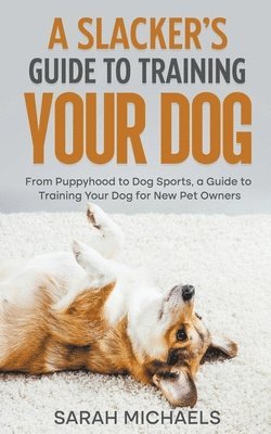 Sarah Michaels - Slacker's Guide to Training Your Dog, Häftad