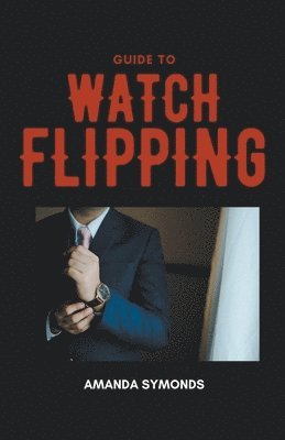 Amanda Symonds - Guide to Watch Flipping, Häftad