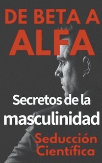 bokomslag De Beta a Alfa Secretos de la Masculinidad