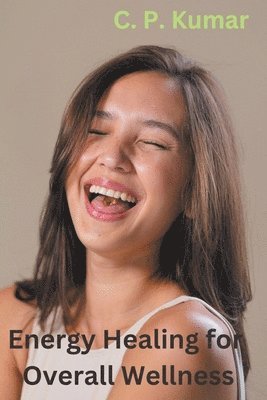 C P Kumar, C. P. Kumar - Energy Healing for Overall Wellness, Häftad