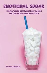 bokomslag Emotional Sugar Understanding Sugar Addiction, Through the Lens of Emotional Regulation