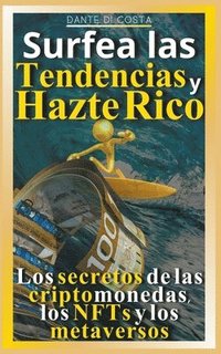 bokomslag Surfea las tendencias y hazte rico Los secretos de las criptomonedas, los NFTs y los metaversos