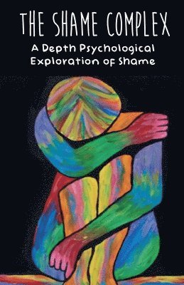 bokomslag Shame Complex A Depth Psychological Exploration of Shame