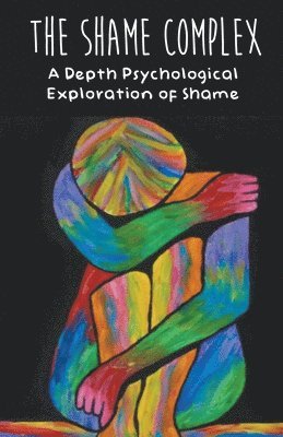 bokomslag The Shame Complex A Depth Psychological Exploration of Shame