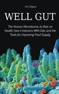 bokomslag Well Gut The Human Microbiome, its Role on Health, how it Interacts With Diet, and the Tools for Improving Food Supply Nutrition
