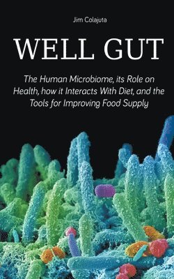 Well Gut The Human Microbiome, its Role on Health, how it Interacts With Diet, and the Tools for Improving Food Supply Nutrition 1