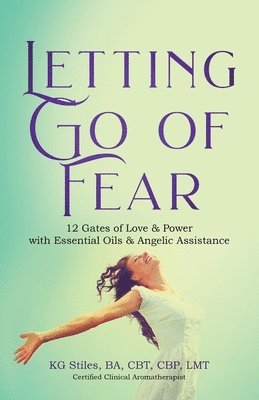 bokomslag Letting Go of Fear 12 Gates of Love & Power with Essential Oils & Angelic Assistance